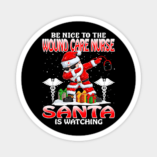 Be Nice To The Wound Care Nurse Santa is Watching Magnet